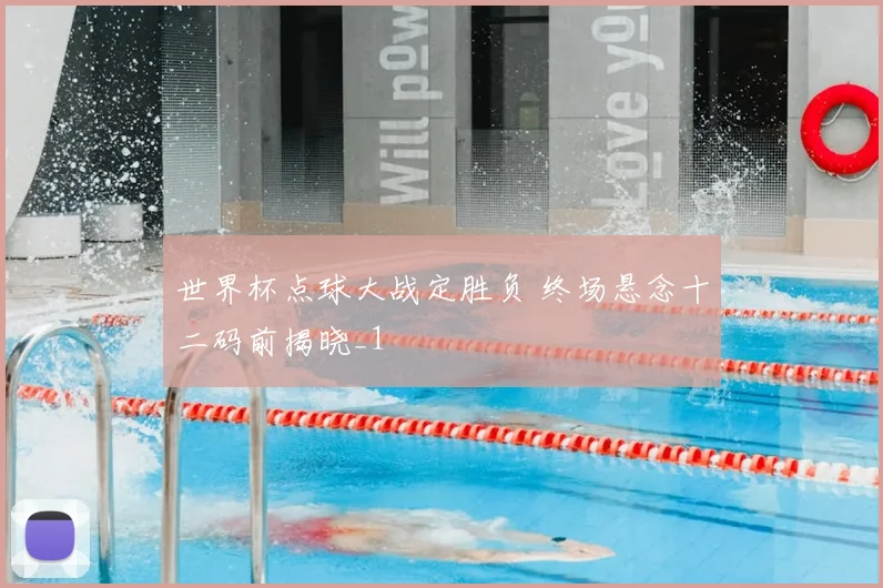 世界杯点球大战定胜负 终场悬念十二码前揭晓_1