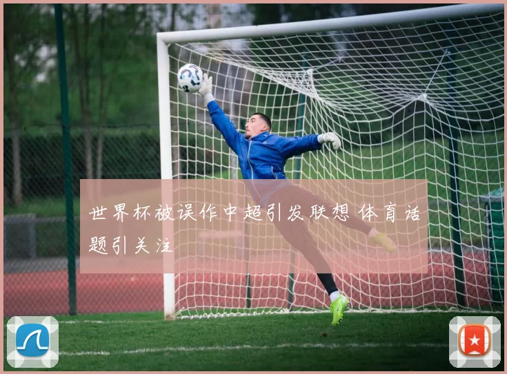 世界杯被误作中超引发联想 体育话题引关注