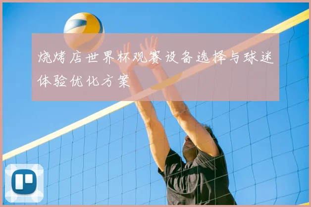 烧烤店世界杯观赛设备选择与球迷体验优化方案