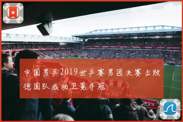 中国男乒2019世乒赛男团决赛击败德国队成功卫冕夺冠