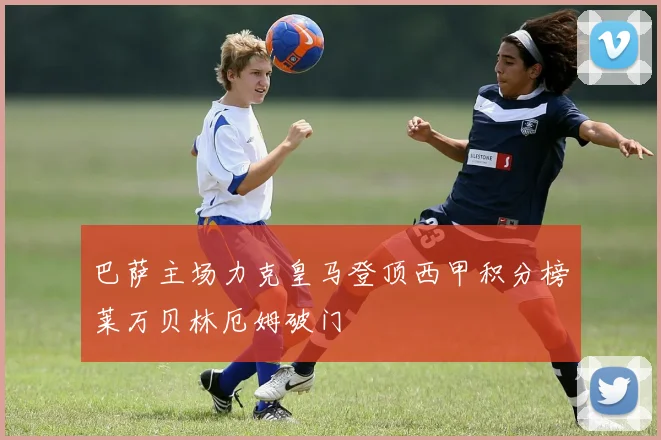 巴萨主场力克皇马登顶西甲积分榜莱万贝林厄姆破门