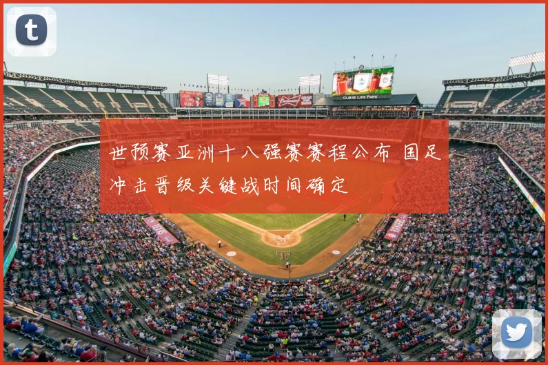 世预赛亚洲十八强赛赛程公布 国足冲击晋级关键战时间确定